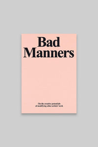 Bad Manners: On the Creative Potential of Modifying Other Artists' Work (Paperback)