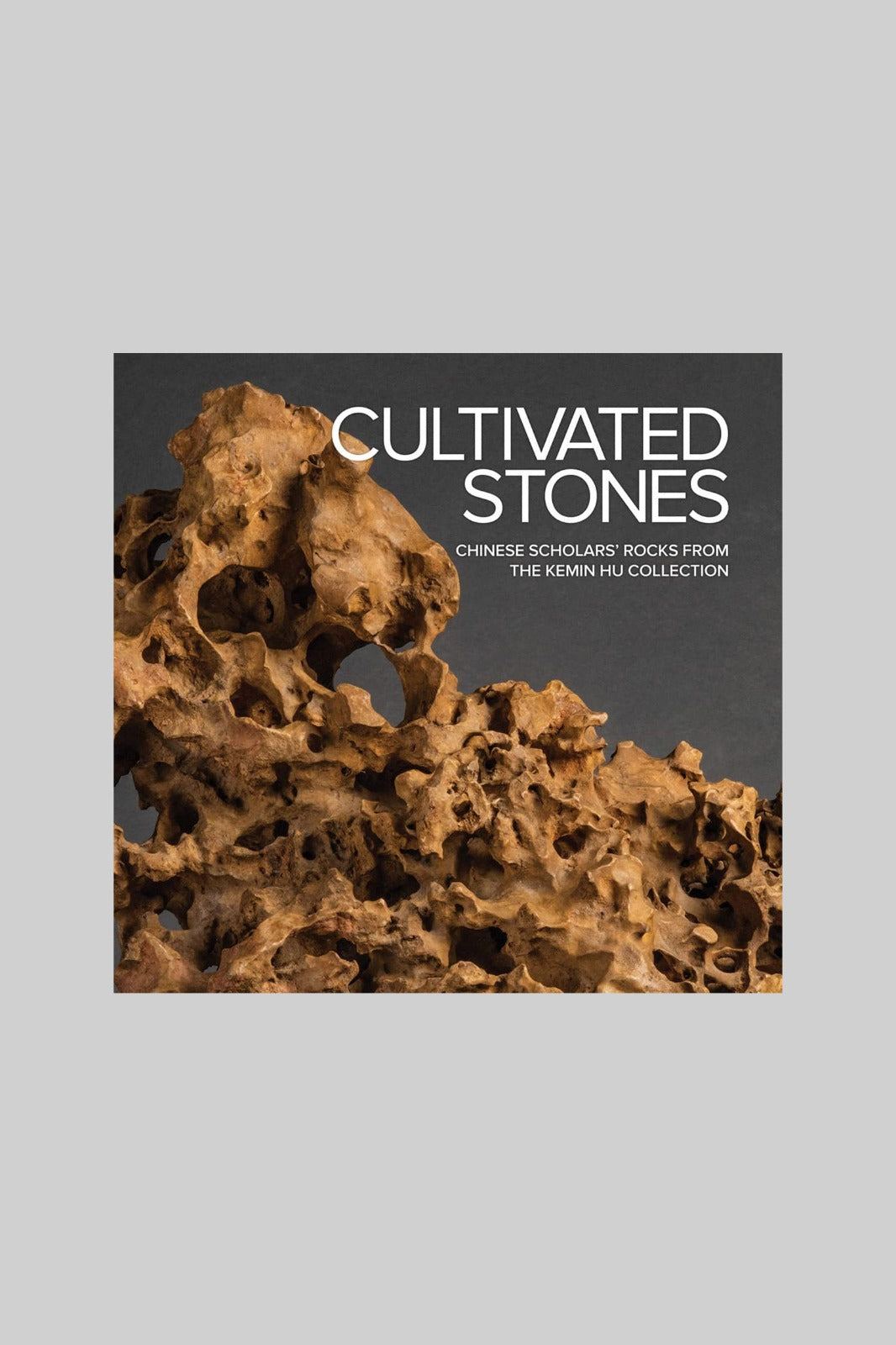 Cultivated Stones: Chinese Scholars' Rocks from the Kemin Hu Collection (Hardcover)